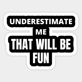 Underestimate Me, That will be fun Sticker